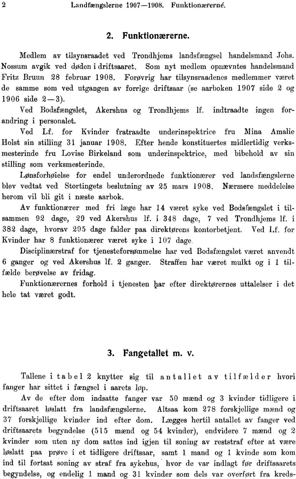 Ved Bodsfængslet, Akershus og Trondhjems lf. indtraadte ingen forandring i personalet. Ved Lf. for Kvinder fratraadte underinspektrice fru Mina Amalie Holst sin stilling januar 908.