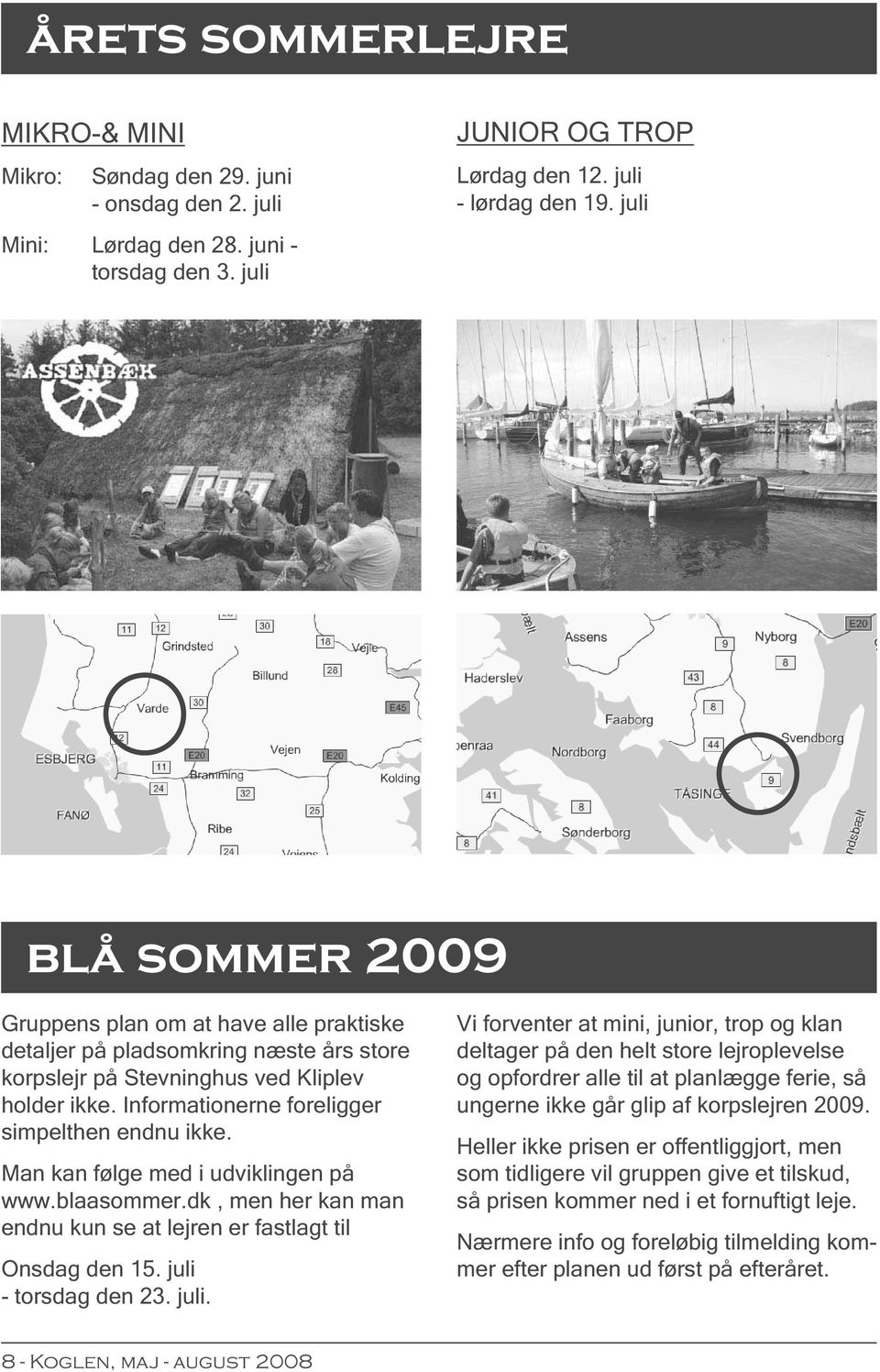 Informationerne foreligger simpelthen endnu ikke. Man kan følge med i udviklingen på www.blaasommer.dk, men her kan man endnu kun se at lejren er fastlagt til Onsdag den 15. juli - torsdag den 23.