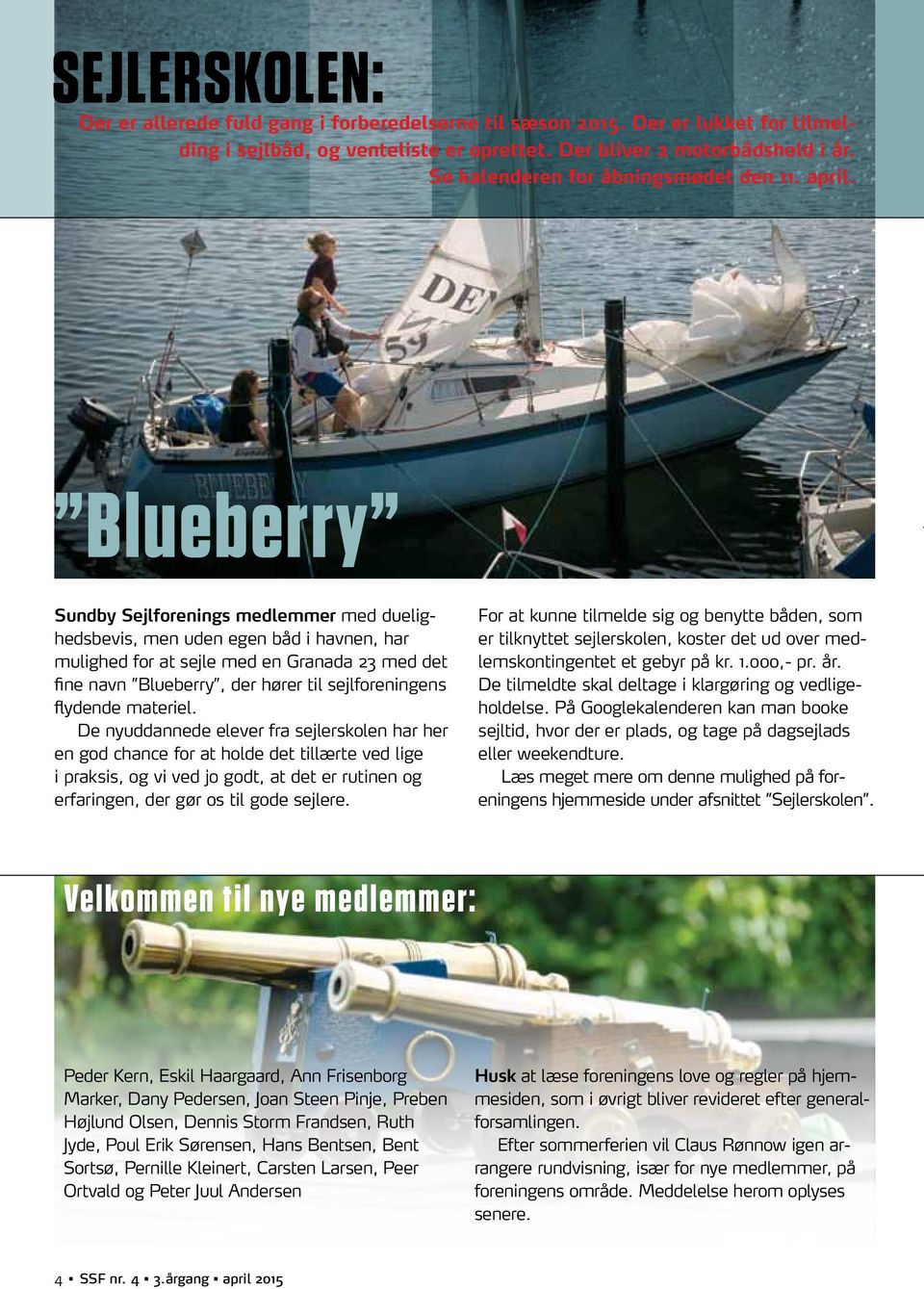 Blueberry Sundby Sejlforenings medlemmer med duelighedsbevis, men uden egen båd i havnen, har mulighed for at sejle med en Granada 23 med det fine navn Blueberry, der hører til sejlforeningens
