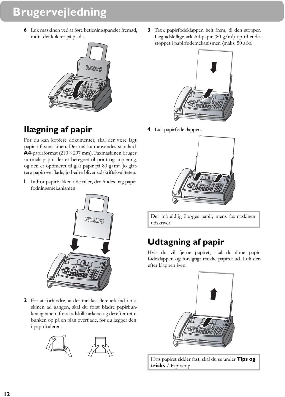 Der må kun anvendes standard- A4-papirformat (210 297 mm). Faxmaskinen bruger normalt papir, der er beregnet til print og kopiering, og den er optimeret til glat papir på 80 g/m 2.