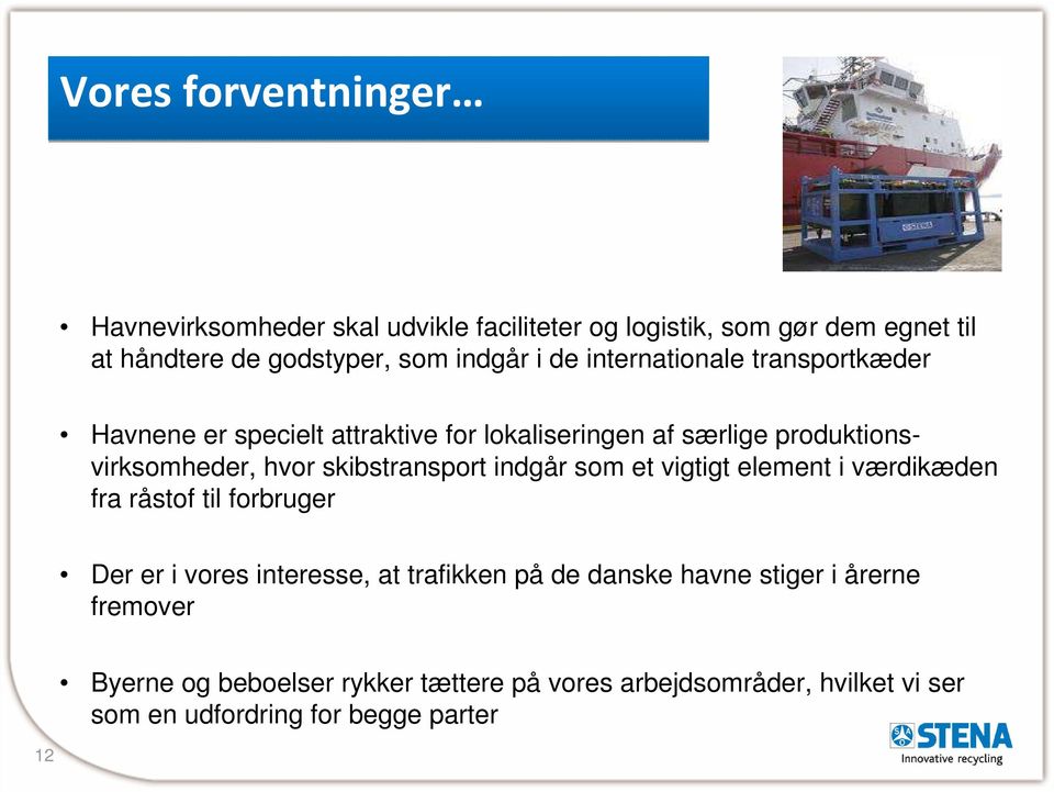 skibstransport indgår som et vigtigt element i værdikæden fra råstof til forbruger Der er i vores interesse, at trafikken på de danske
