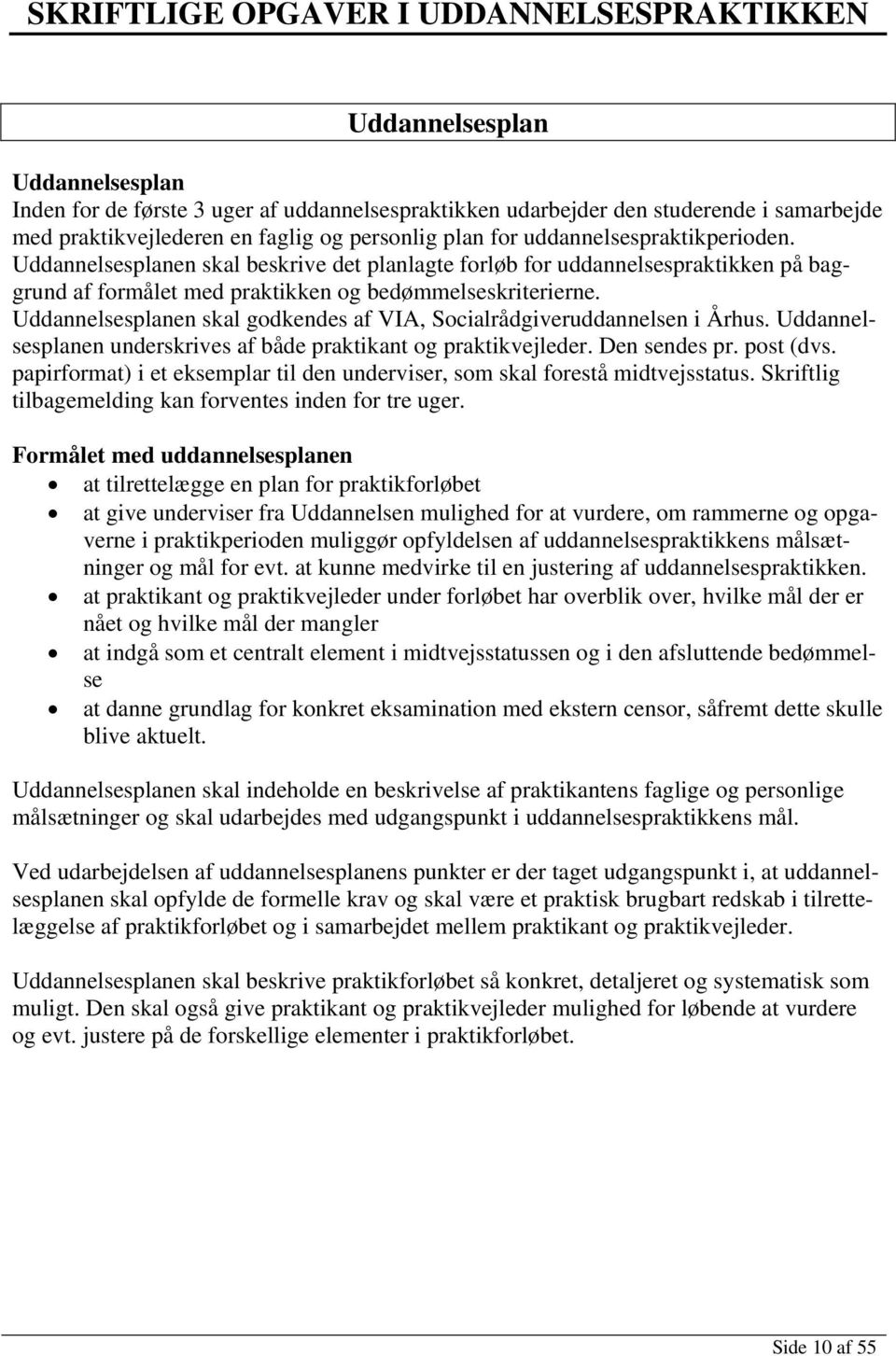 Uddannelsesplanen skal godkendes af VIA, Socialrådgiveruddannelsen i Århus. Uddannelsesplanen underskrives af både praktikant og praktikvejleder. Den sendes pr. post (dvs.