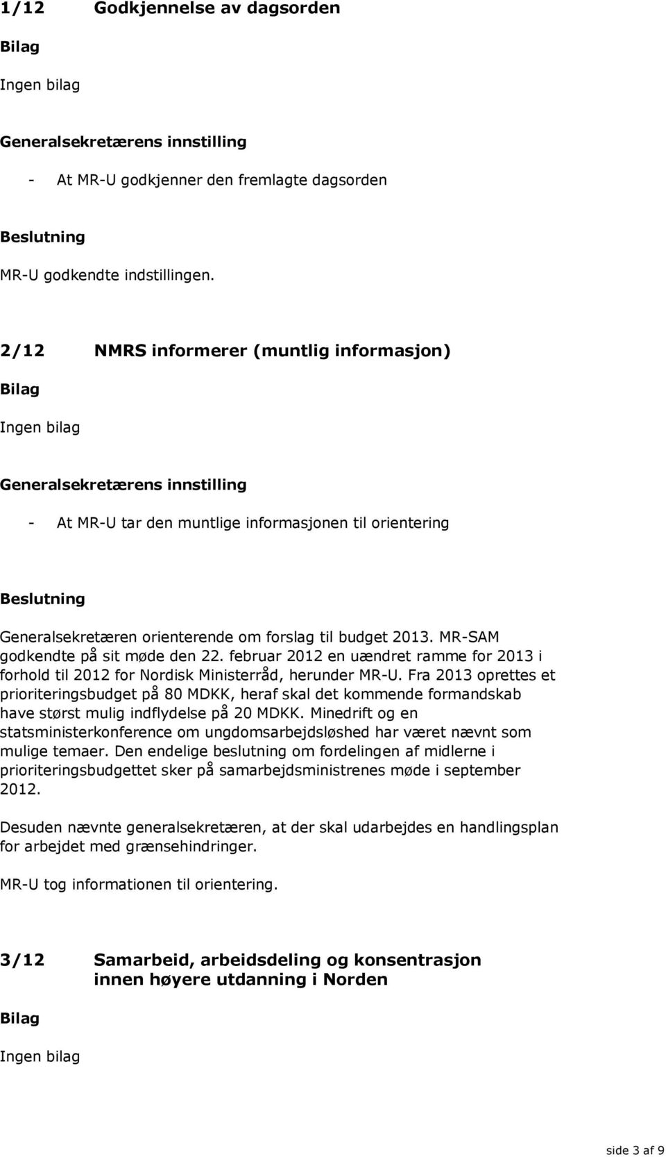 februar 2012 en uændret ramme for 2013 i forhold til 2012 for Nordisk Ministerråd, herunder MR-U.
