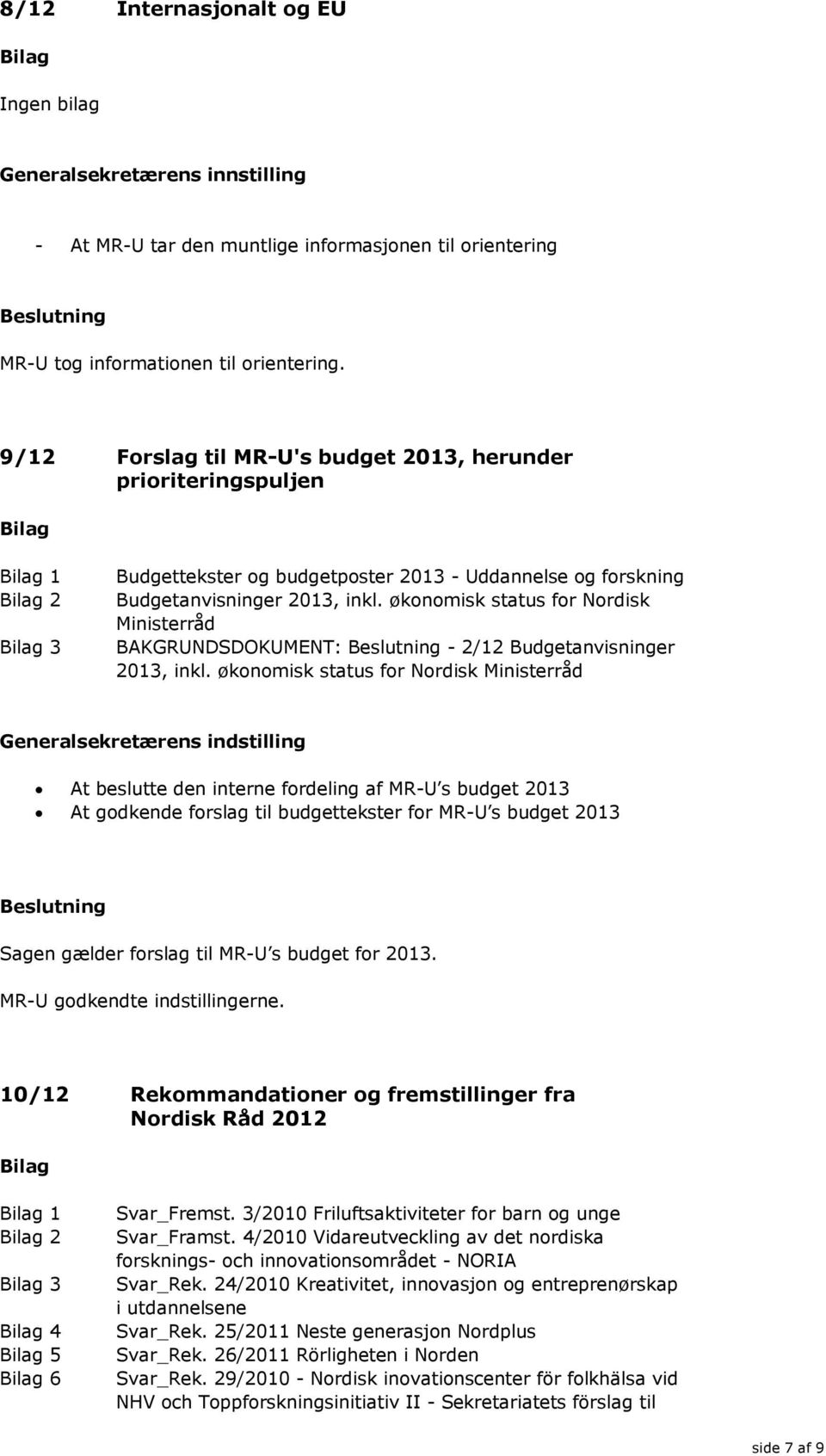 økonomisk status for Nordisk Ministerråd BAKGRUNDSDOKUMENT: - 2/12 Budgetanvisninger 2013, inkl.