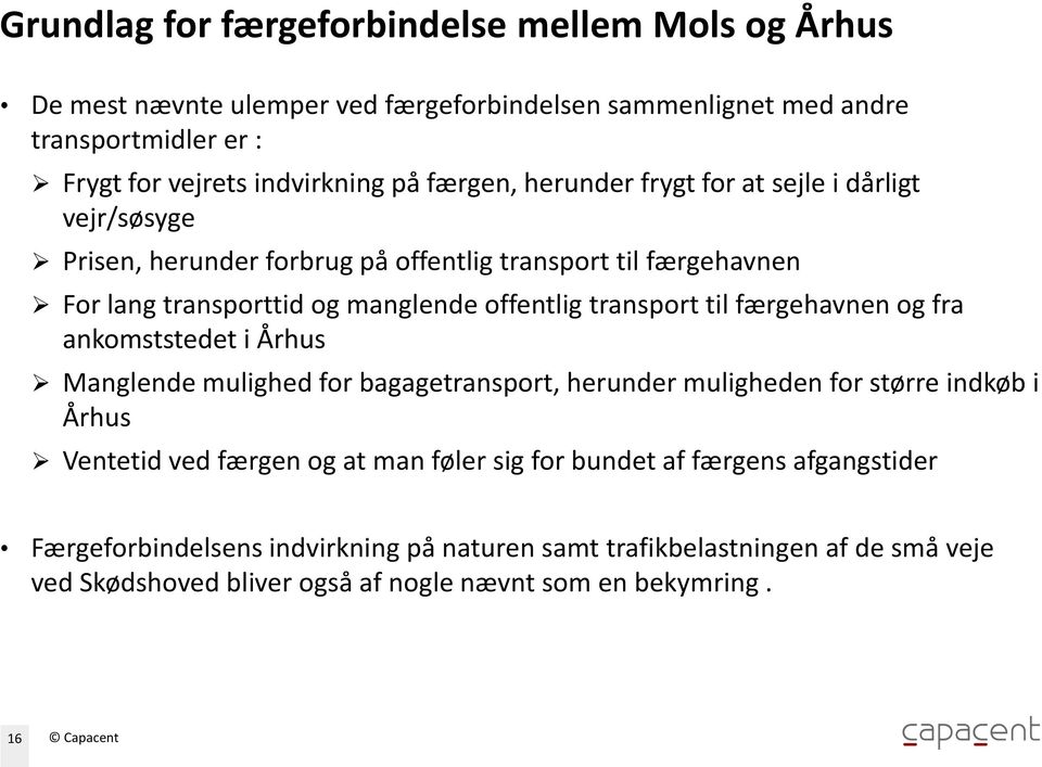 ankomststedet i Århus Manglende mulighed for bagagetransport, herunder muligheden for større indkøb i Århus Ventetid ved færgen og at man føler sig for bundet af