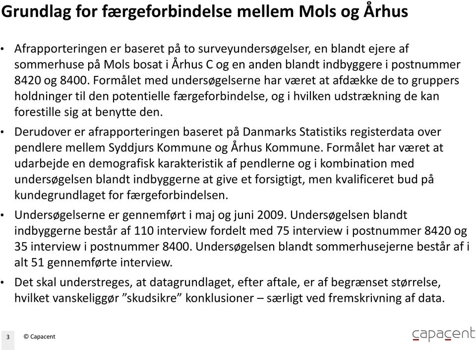 Derudover er afrapporteringen baseret på Danmarks Statistiks registerdata over pendlere mellem Syddjurs Kommune og Århus Kommune.