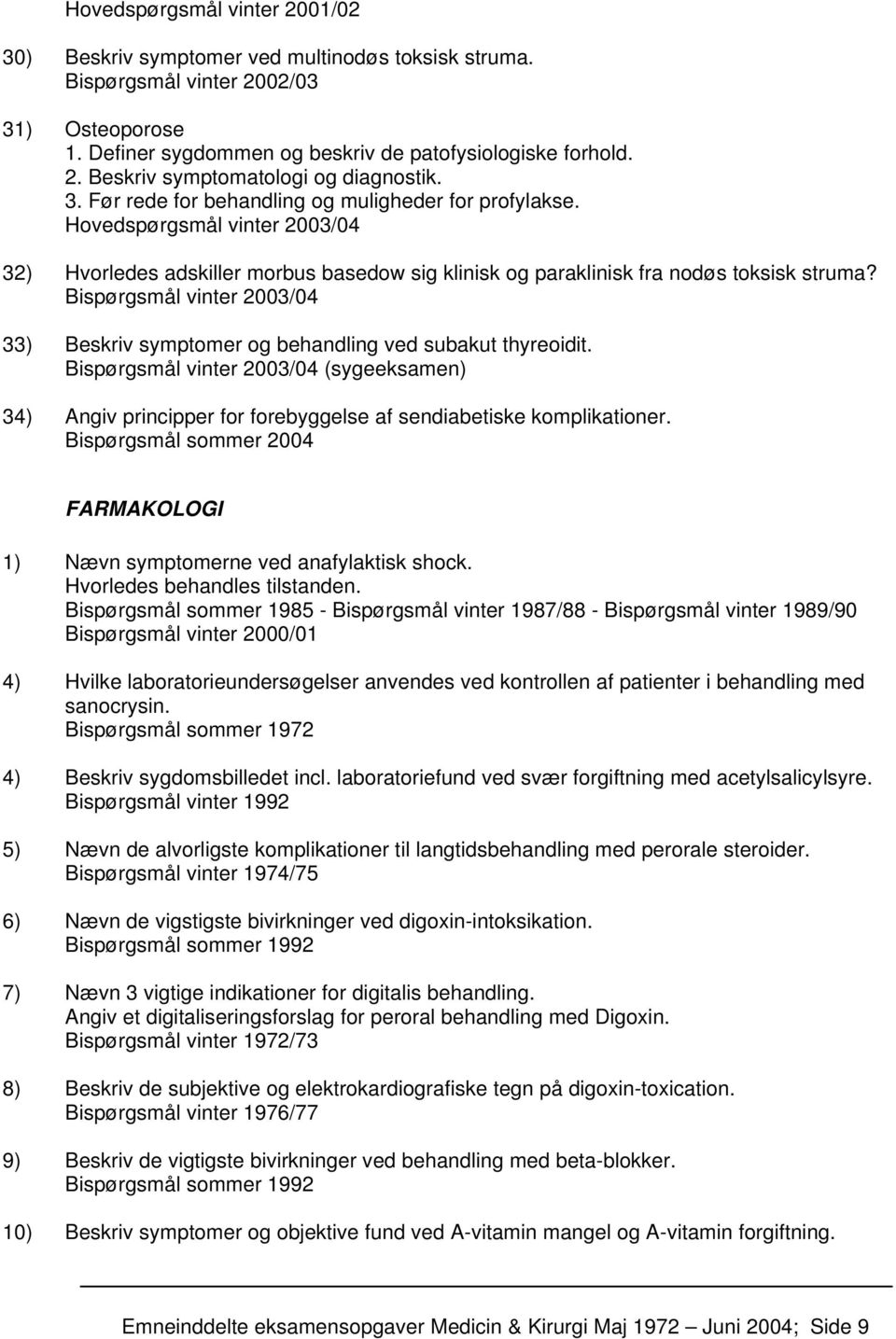 Bispørgsmål vinter 2003/04 33) Beskriv symptomer og behandling ved subakut thyreoidit. Bispørgsmål vinter 2003/04 (sygeeksamen) 34) Angiv principper for forebyggelse af sendiabetiske komplikationer.