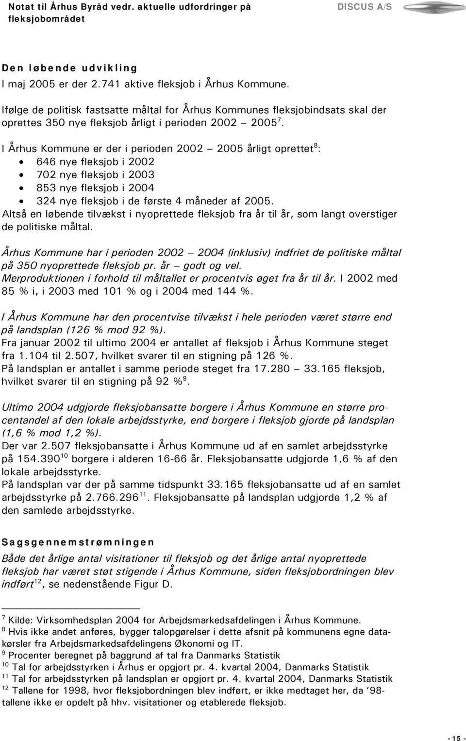 I Århus Kommune er der i perioden 2002 2005 årligt oprettet 8 : 646 nye fleksjob i 2002 702 nye fleksjob i 2003 853 nye fleksjob i 2004 324 nye fleksjob i de første 4 måneder af 2005.