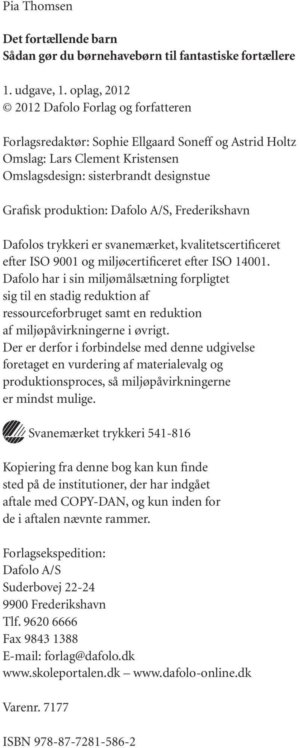 A/S, Frederikshavn Dafolos trykkeri er svanemærket, kvalitetscertificeret efter ISO 9001 og miljøcertificeret efter ISO 14001.