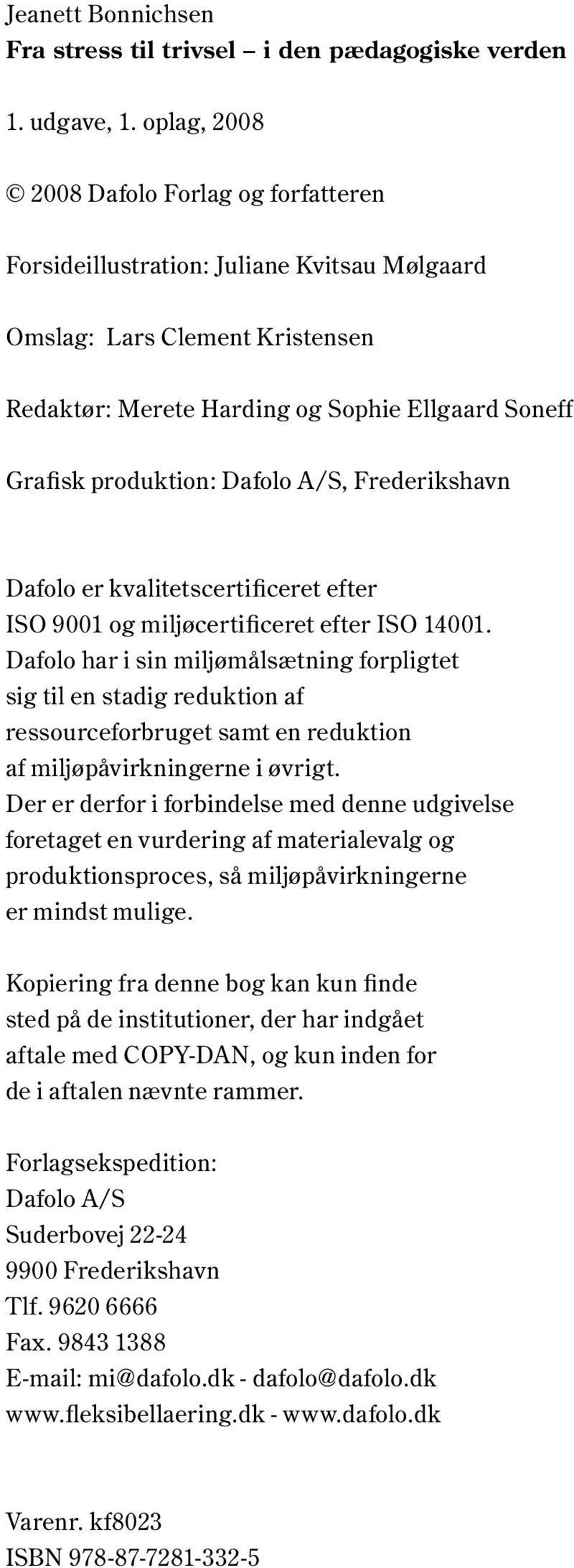 Dafolo A/S, Frederikshavn Dafolo er kvalitetscertificeret efter ISO 9001 og miljøcertificeret efter ISO 14001.