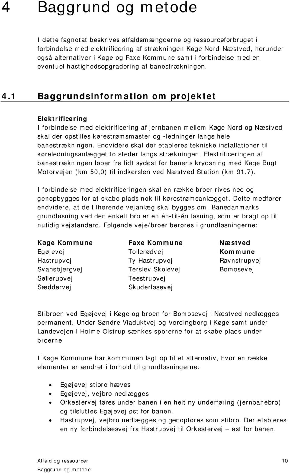 1 Baggrundsinformation om projektet Elektrificering I forbindelse med elektrificering af jernbanen mellem Køge Nord og Næstved skal der opstilles kørestrømsmaster og -ledninger langs hele