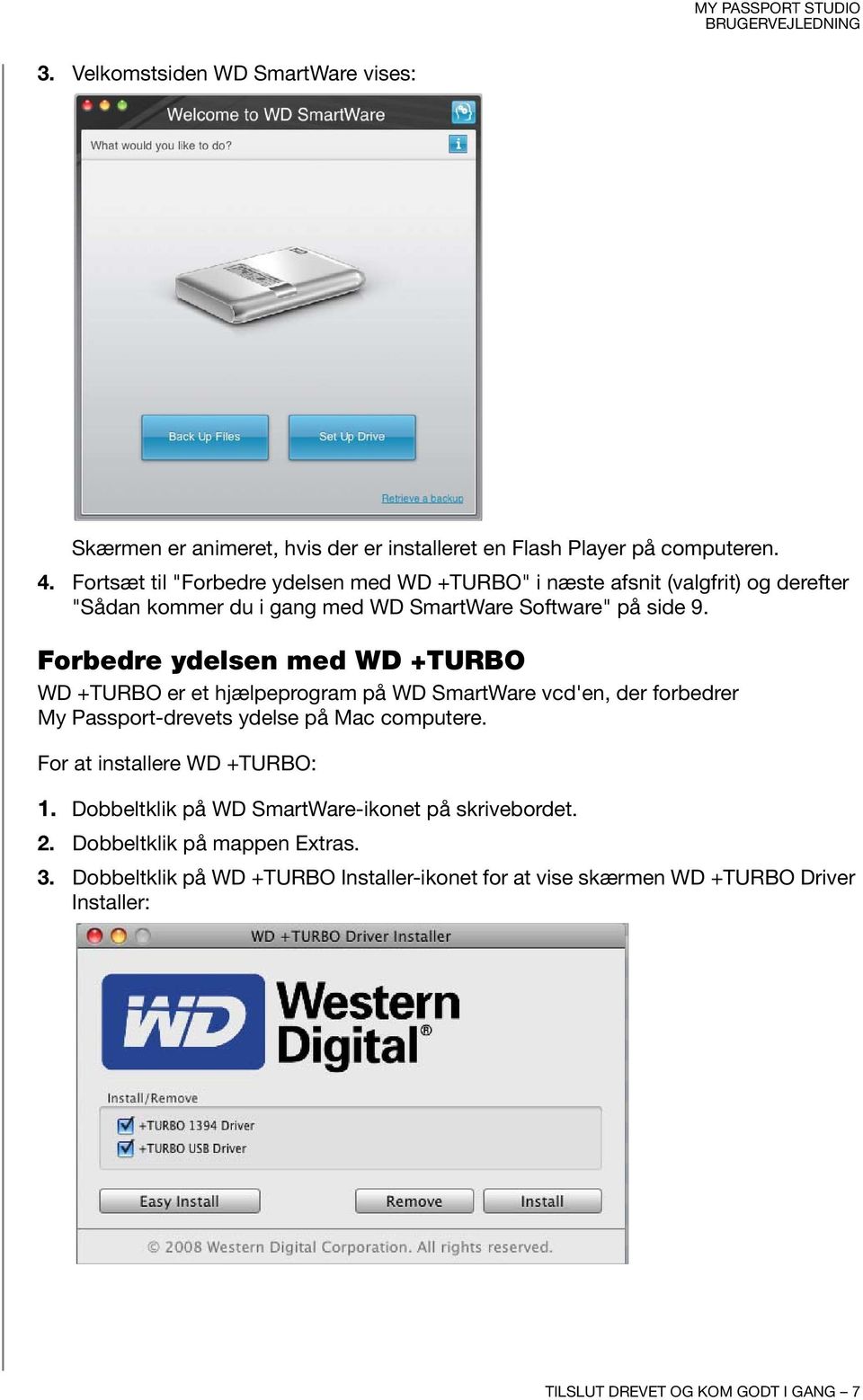 Forbedre ydelsen med WD +TURBO WD +TURBO er et hjælpeprogram på WD SmartWare vcd'en, der forbedrer My Passport-drevets ydelse på Mac computere.