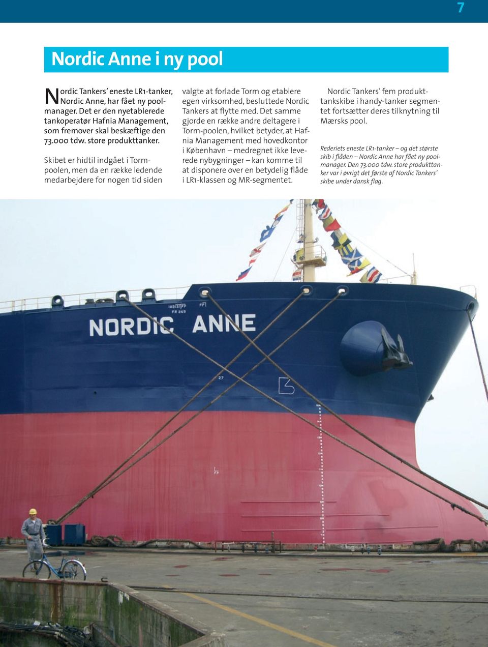 Skibet er hidtil indgået i Tormpoolen, men da en række ledende medarbejdere for nogen tid siden valgte at forlade Torm og etablere egen virksomhed, besluttede Nordic Tankers at flytte med.
