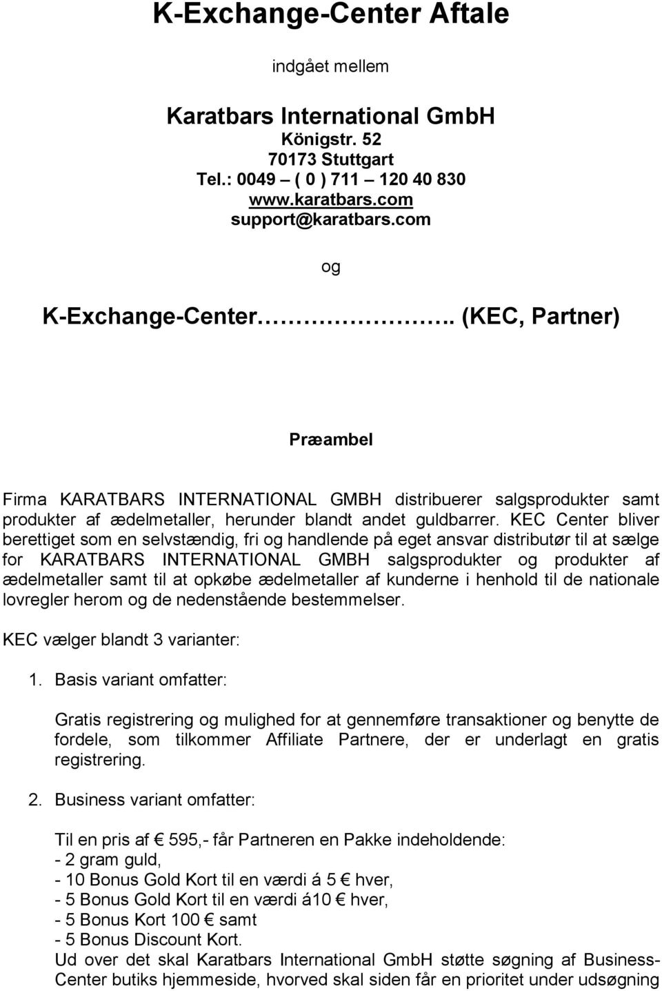KEC Center bliver berettiget som en selvstændig, fri og handlende på eget ansvar distributør til at sælge for KARATBARS INTERNATIONAL GMBH salgsprodukter og produkter af ædelmetaller samt til at