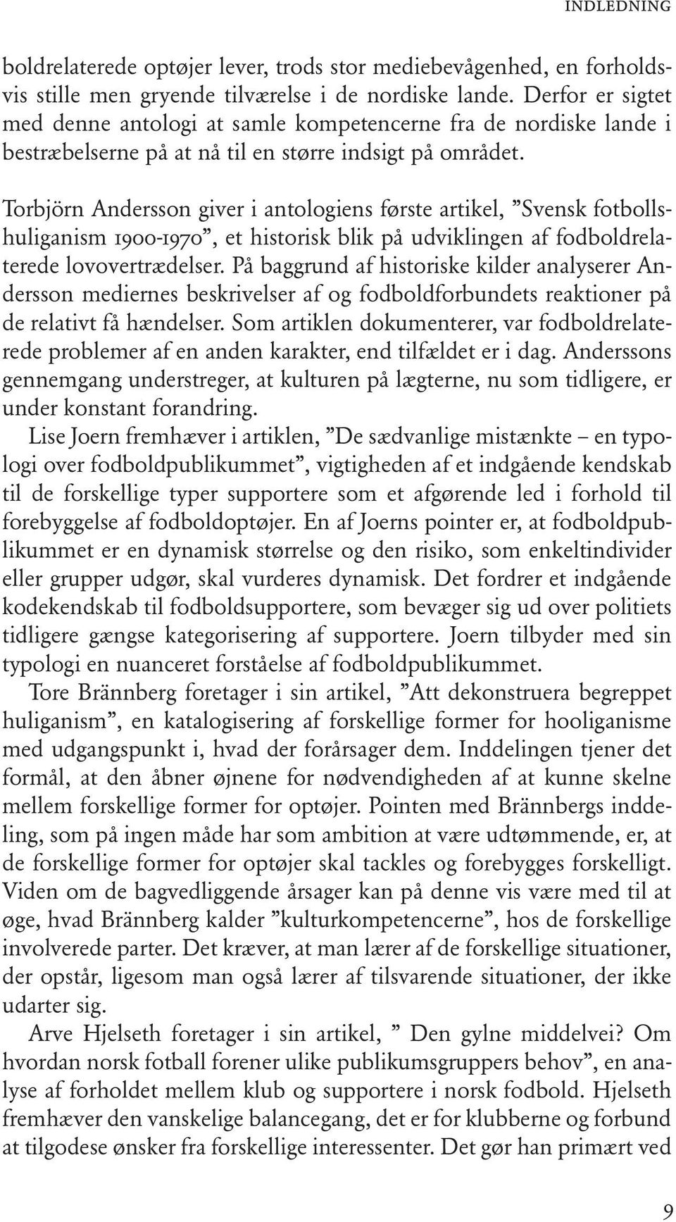 Torbjörn Andersson giver i antologiens første artikel, Svensk fotbollshuliganism 1900-1970, et historisk blik på udviklingen af fodboldrelaterede lovovertrædelser.
