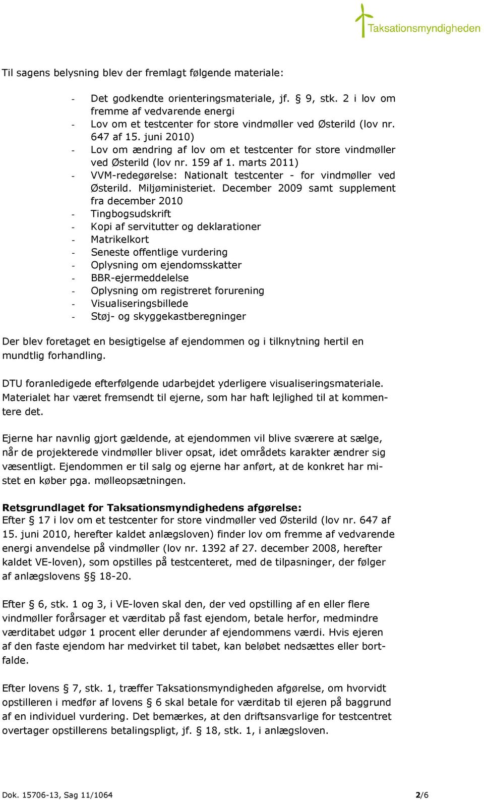 juni 2010) - Lov om ændring af lov om et testcenter for store vindmøller ved Østerild (lov nr. 159 af 1. marts 2011) - VVM-redegørelse: Nationalt testcenter - for vindmøller ved Østerild.