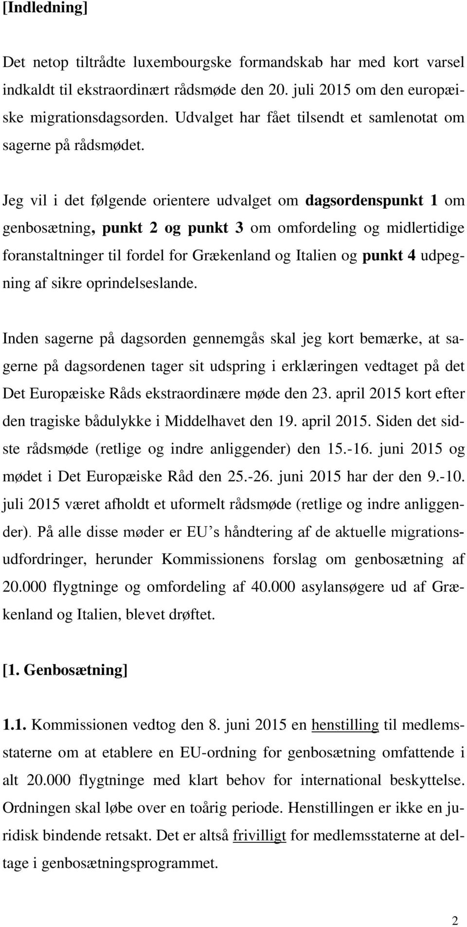 Jeg vil i det følgende orientere udvalget om dagsordenspunkt 1 om genbosætning, punkt 2 og punkt 3 om omfordeling og midlertidige foranstaltninger til fordel for Grækenland og Italien og punkt 4