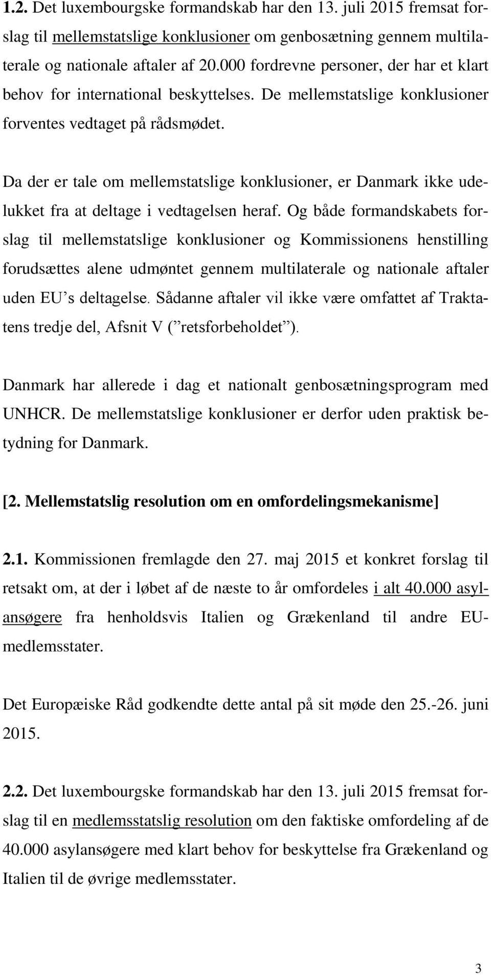 Da der er tale om mellemstatslige konklusioner, er Danmark ikke udelukket fra at deltage i vedtagelsen heraf.