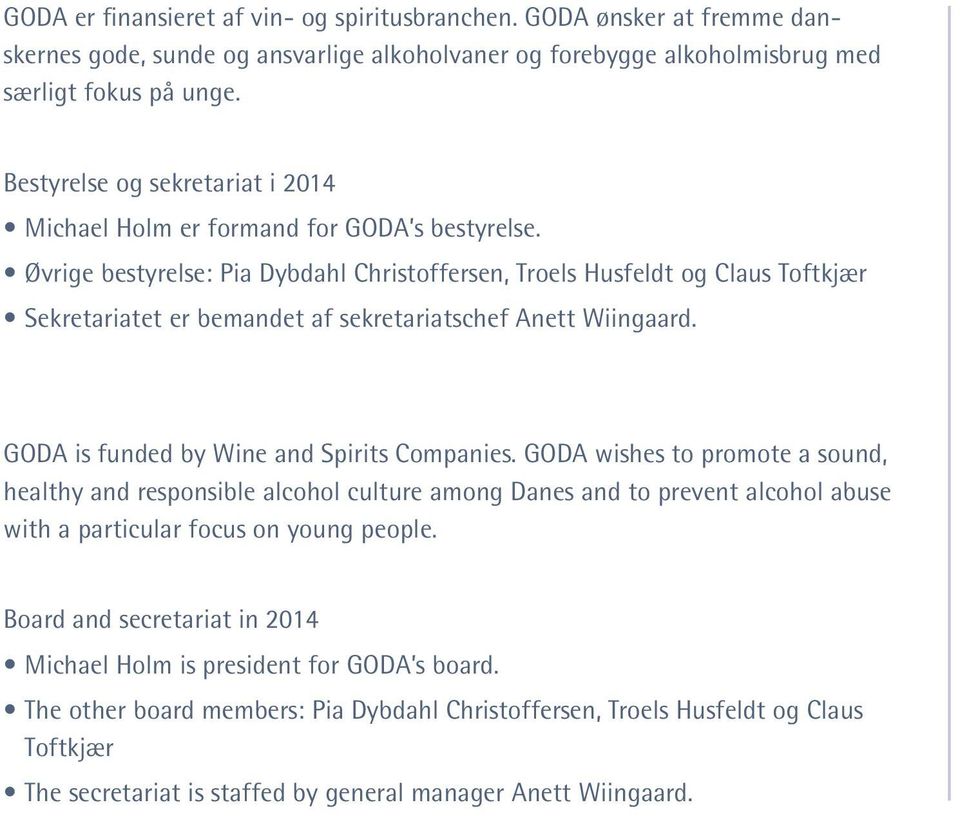 Øvrige bestyrelse: Pia Dybdahl Christoffersen, Troels Husfeldt og Claus Toftkjær Sekretariatet er bemandet af sekretariatschef Anett Wiingaard. GODA is funded by Wine and Spirits Companies.
