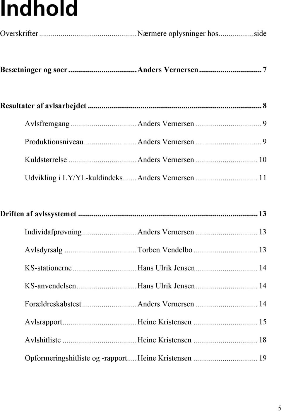 ..13 Individafprøvning...Anders Vernersen...13 Avlsdyrsalg...Torben Vendelbo...13 KS-stationerne...Hans Ulrik Jensen...14 KS-anvendelsen...Hans Ulrik Jensen...14 Forældreskabstest.