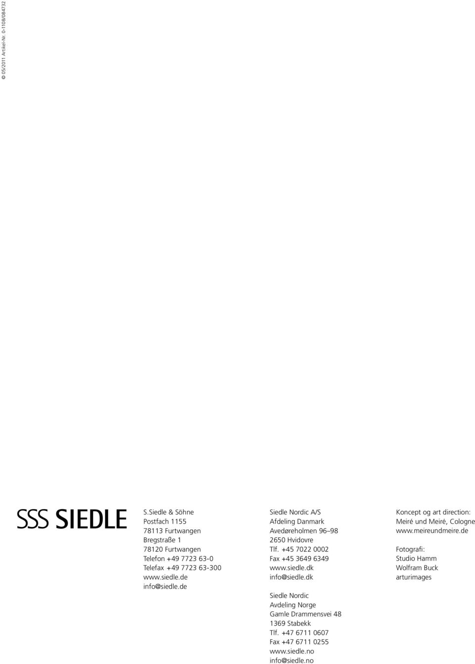 de info@siedle.de Siedle Nordic A/S Afdeling Danmark Avedøreholmen 96 98 2650 Hvidovre Tlf. +45 7022 0002 Fax +45 3649 6349 www.siedle.dk info@siedle.