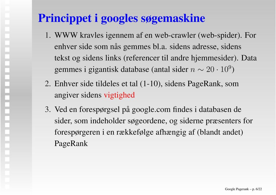 Enhver side tildeles et tal (1-10), sidens PageRank, som angiver sidens vigtighed 3. Ved en forespørgsel på google.