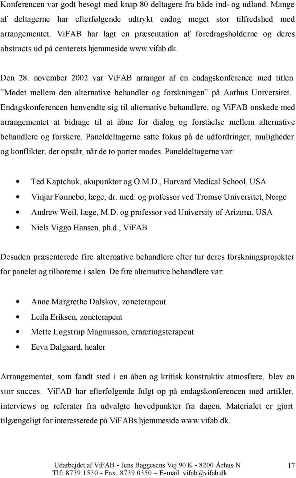 november 2002 var ViFAB arrangør af en endagskonference med titlen Mødet mellem den alternative behandler og forskningen på Aarhus Universitet.