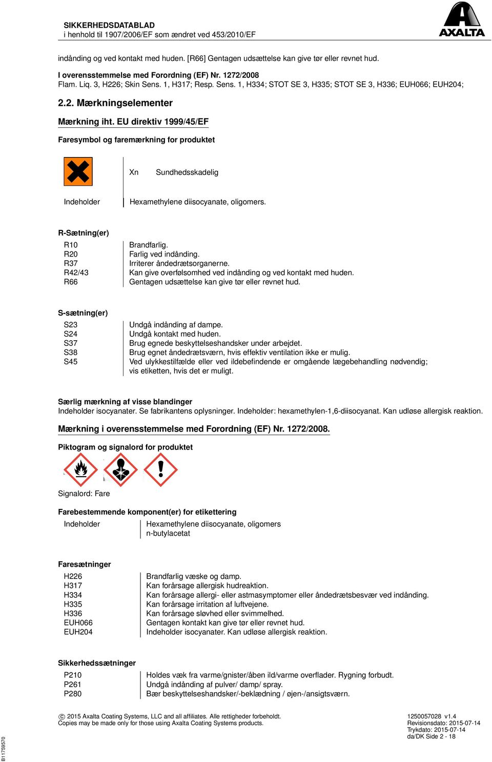 EU direktiv 1999/45/EF Faresymbol og faremærkning for produktet Xn Sundhedsskadelig Indeholder Hexamethylene diisocyanate, oligomers. R-Sætning(er) R10 Brandfarlig. R20 Farlig ved indånding.