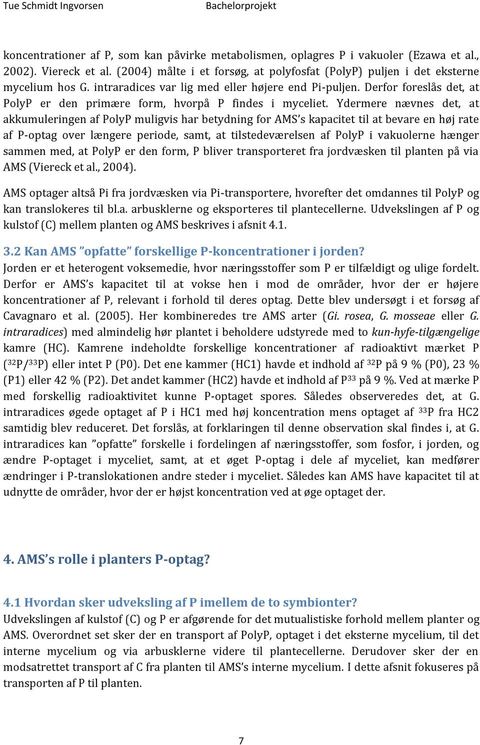 Ydermere nævnes det, at akkumuleringen af PolyP muligvis har betydning for AMS s kapacitet til at bevare en høj rate af P-optag over længere periode, samt, at tilstedeværelsen af PolyP i vakuolerne