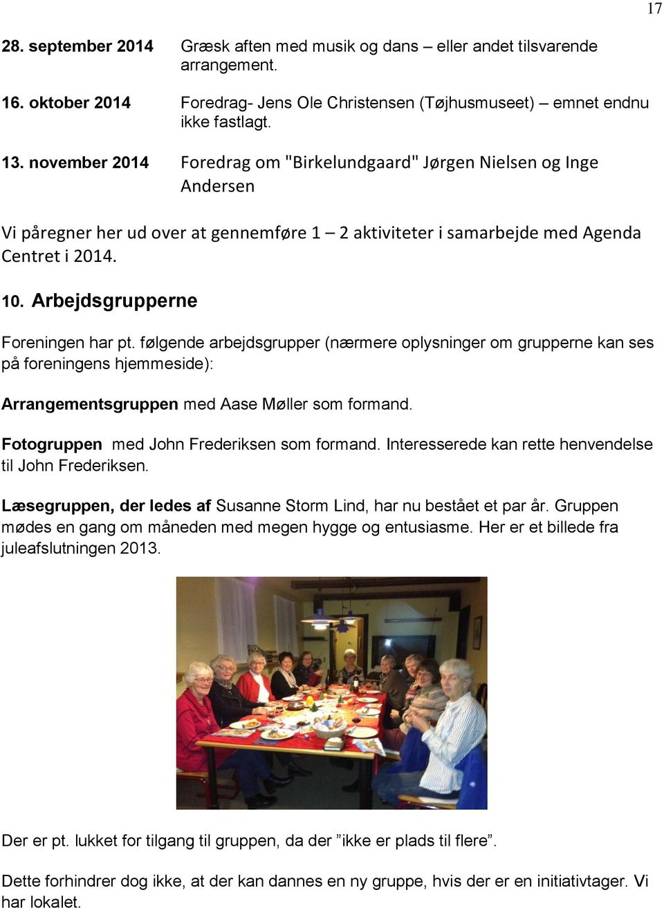 Arbejdsgrupperne Foreningen har pt. følgende arbejdsgrupper (nærmere oplysninger om grupperne kan ses på foreningens hjemmeside): Arrangementsgruppen med Aase Møller som formand.