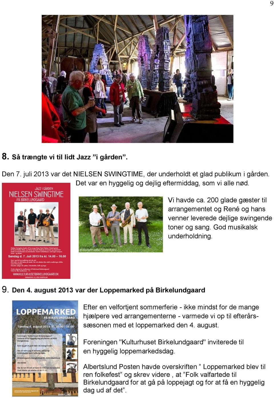 august 2013 var der Loppemarked på Birkelundgaard Efter en velfortjent sommerferie - ikke mindst for de mange hjælpere ved arrangementerne - varmede vi op til efterårssæsonen med et loppemarked den 4.