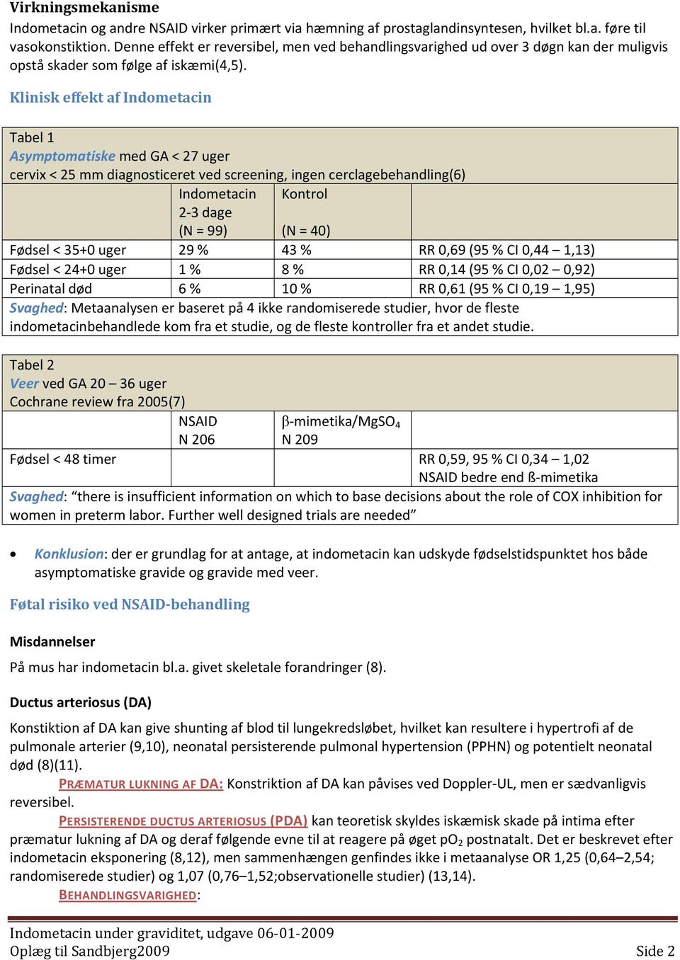 Klinisk effekt af Indometacin Tabel 1 Asymptomatiske med GA < 27 uger cervix < 25 mm diagnosticeret ved screening, ingen cerclagebehandling(6) Indometacin Kontrol 2 3 dage (N = 99) (N = 40) Fødsel <