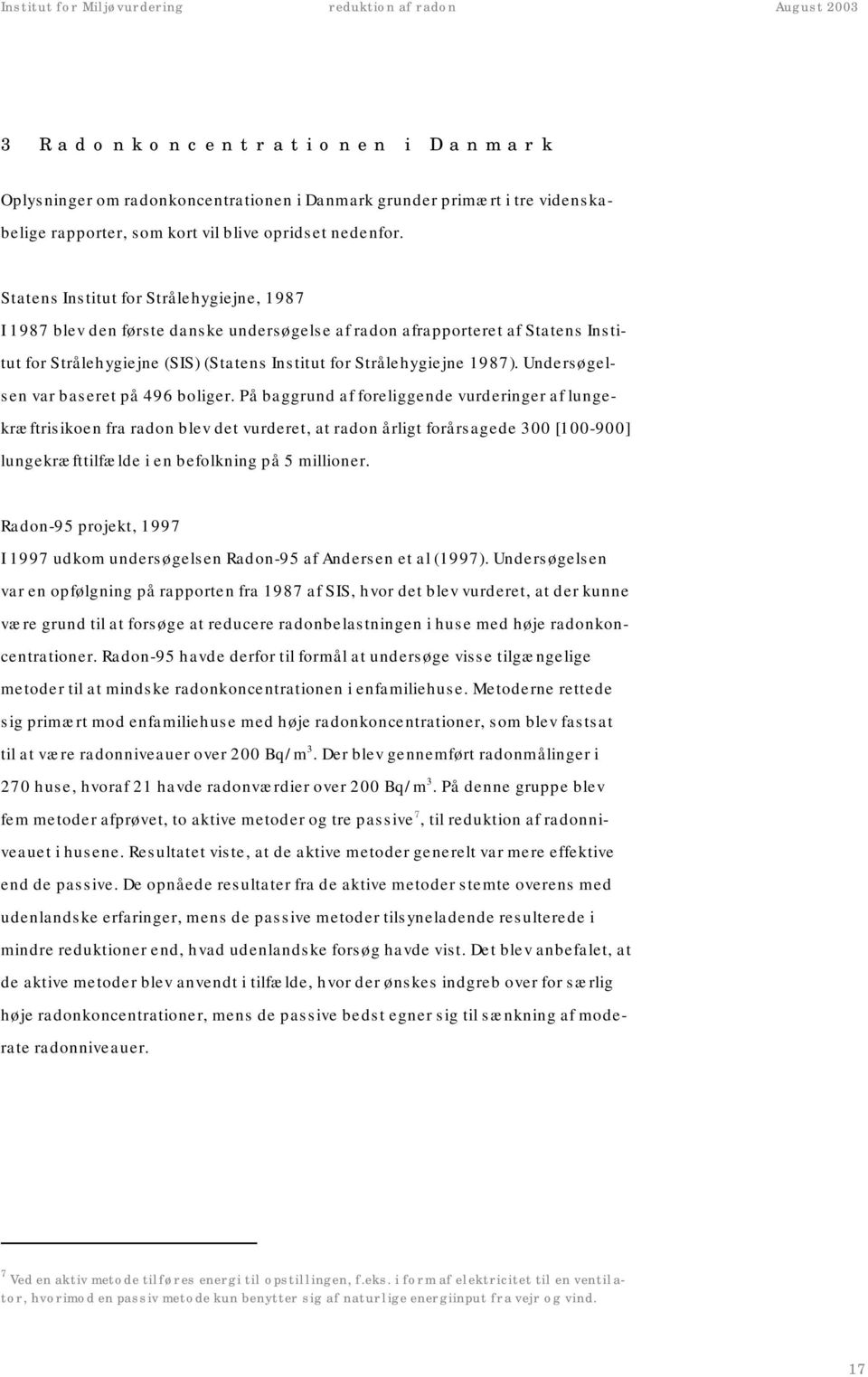 Statens Institut for Strålehygiejne, 1987 I 1987 blev den første danske undersøgelse af radon afrapporteret af Statens Institut for Strålehygiejne (SIS) (Statens Institut for Strålehygiejne 1987).