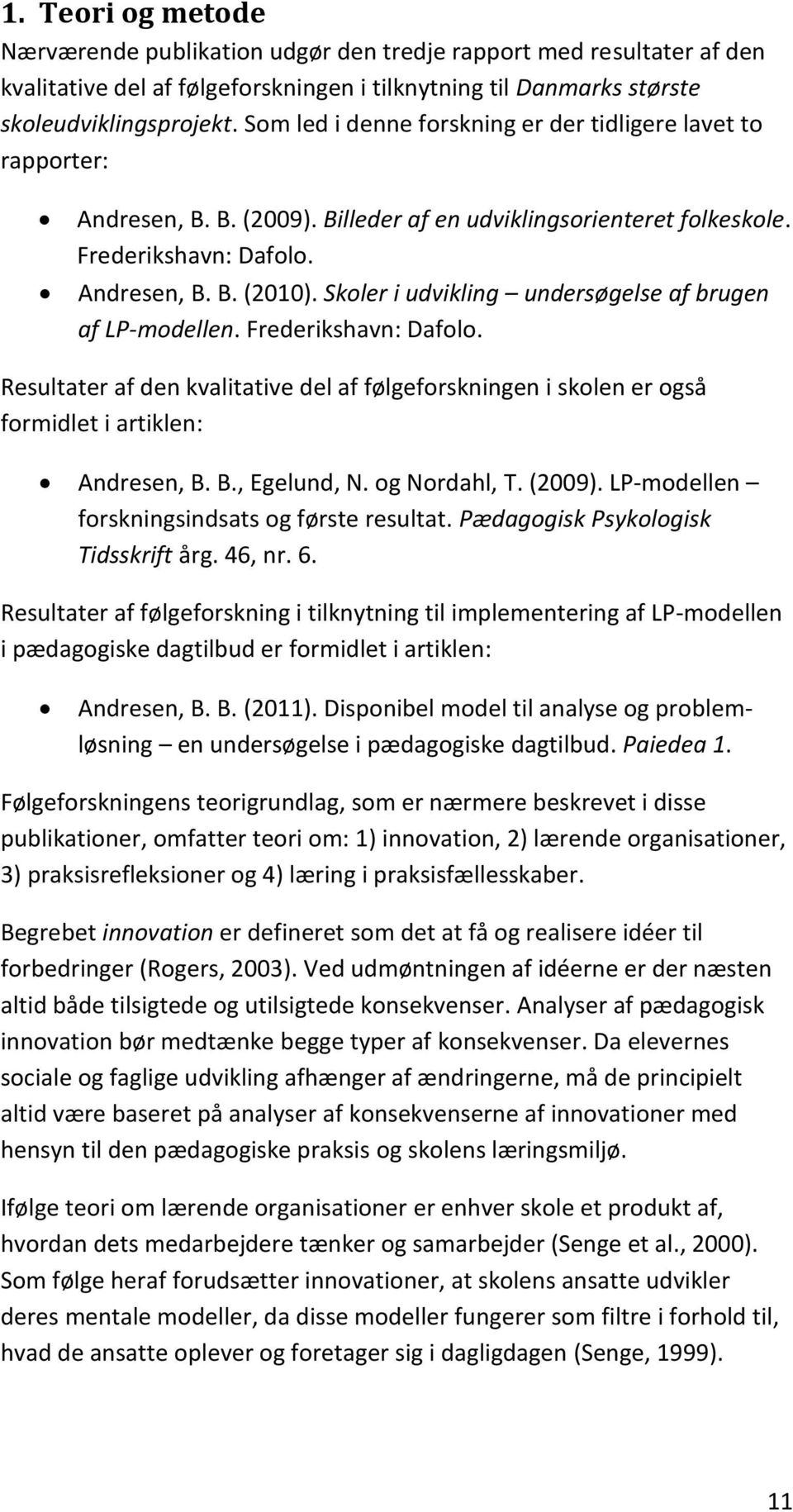 Skoler i udvikling undersøgelse af brugen af LP-modellen. Frederikshavn: Dafolo. Resultater af den kvalitative del af følgeforskningen i skolen er også formidlet i artiklen: Andresen, B. B., Egelund, N.