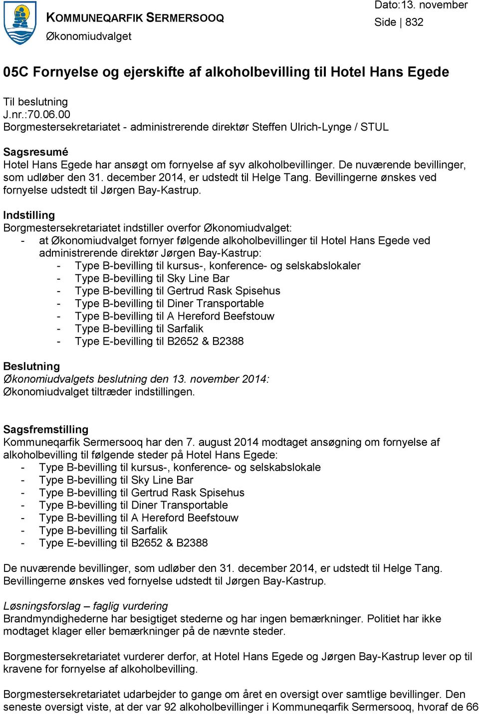 De nuværende bevillinger, som udløber den 31. december 2014, er udstedt til Helge Tang. Bevillingerne ønskes ved fornyelse udstedt til Jørgen Bay-Kastrup.