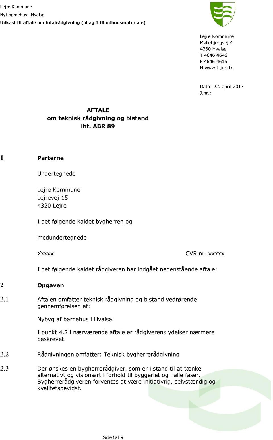 xxxxx I det følgende kaldet rådgiveren har indgået nedenstående aftale: 2 Opgaven 2.1 Aftalen omfatter teknisk rådgivning og bistand vedrørende gennemførelsen af: Nybyg af børnehus i Hvalsø.