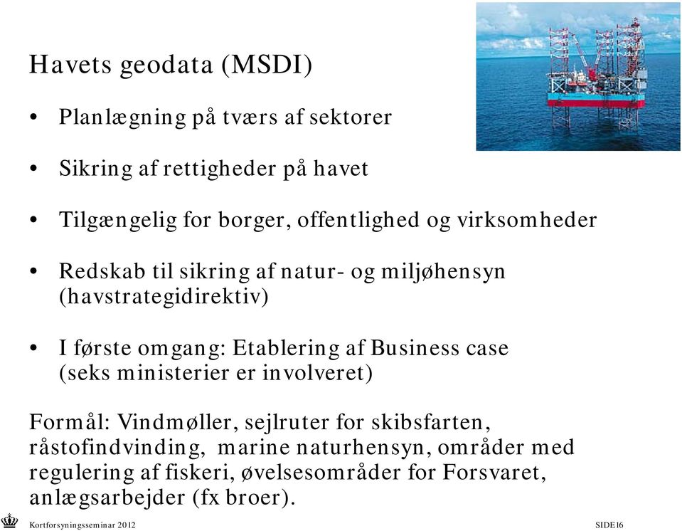 Etablering af Business case (seks ministerier er involveret) Formål: Vindmøller, sejlruter for skibsfarten,
