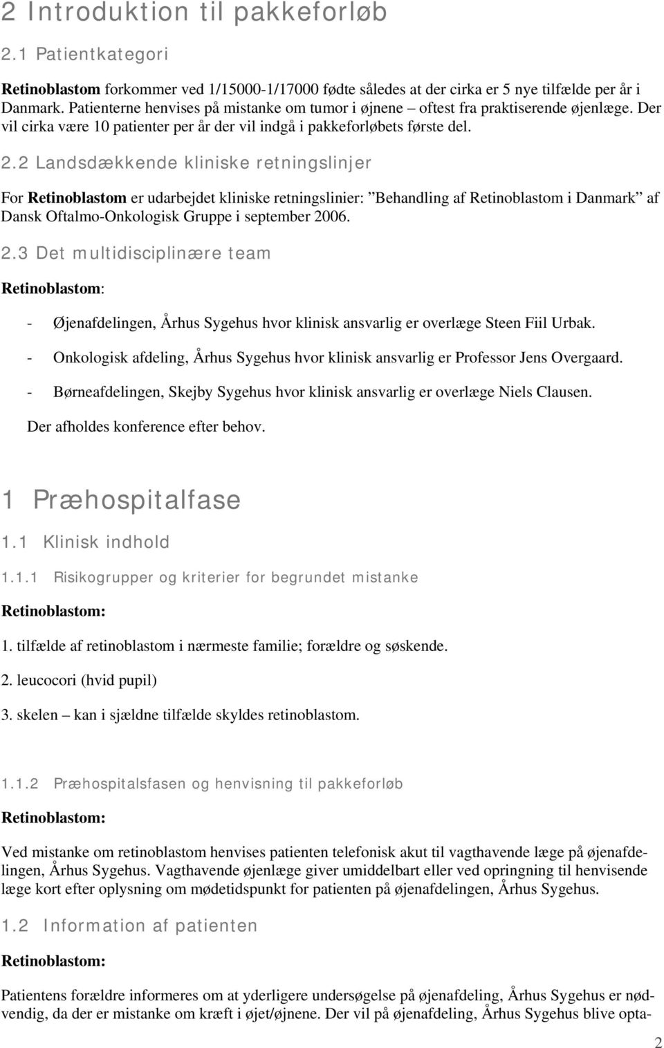 2 Landsdækkende kliniske retningslinjer For Retinoblastom er udarbejdet kliniske retningslinier: Behandling af Retinoblastom i Danmark af Dansk Oftalmo-Onkologisk Gruppe i september 20