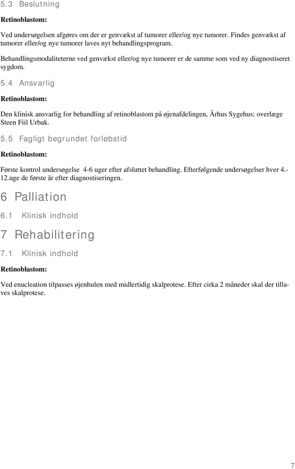 4 Ansvarlig Den klinisk ansvarlig for behandling af retinoblastom på øjenafdelingen, Århus Sygehus: overlæge Steen Fiil Urbak. 5.