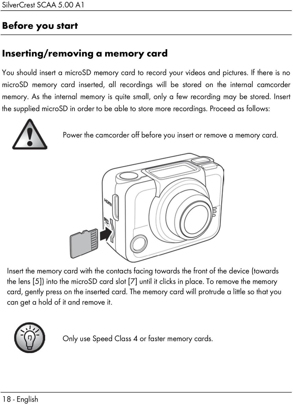 Insert the supplied microsd in order to be able to store more recordings. Proceed as follows: Power the camcorder off before you insert or remove a memory card.