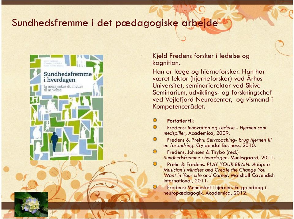 Forfatter til: Fredens: Innovation og Ledelse - Hjernen som medspiller, Academica, 2009. Fredens & Prehn: Selvcoaching- brug hjernen til en forandring. Gyldendal Business, 2010.