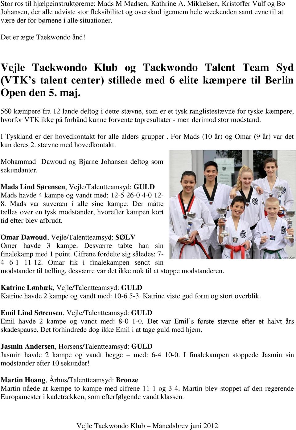 Vejle Taekwondo Klub og Taekwondo Talent Team Syd (VTK s talent center) stillede med 6 elite kæmpere til Berlin Open den 5. maj.