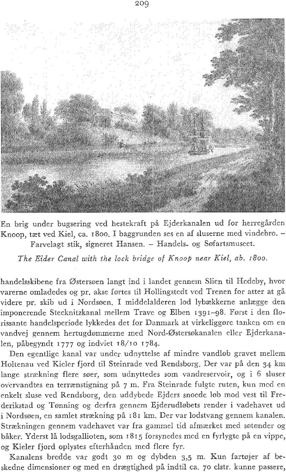 akse førtes til Hollingstedt ved Trenen for atter at gå videre pr. skib ud i Nordsøen. I middelalderen lod lybækkerne anlægge den imponerende Stecknitzkanal mellem Trave og Elben 1391-98.