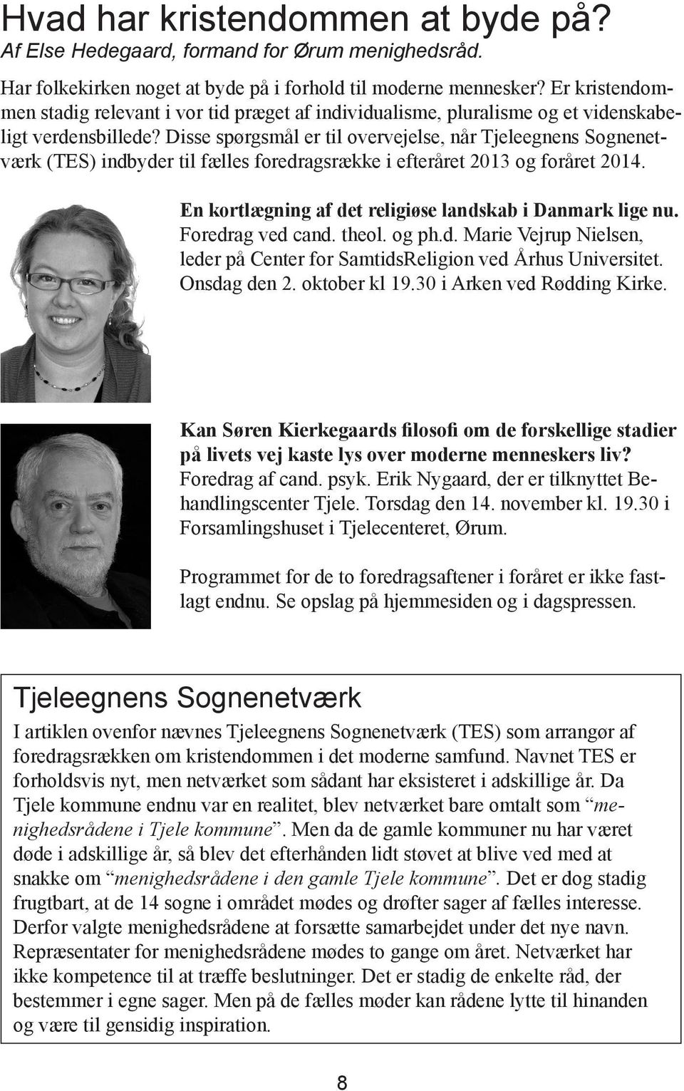Disse spørgsmål er til overvejelse, når Tjeleegnens Sognenetværk (TES) indbyder til fælles foredragsrække i efteråret 2013 og foråret 2014. En kortlægning af det religiøse landskab i Danmark lige nu.