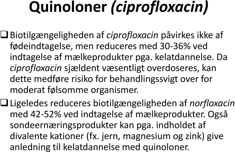 Da ciprofloxacin sjældent væsentligt overdoseres, kan dette medføre risiko for behandlingssvigt over for moderat følsomme organismer.