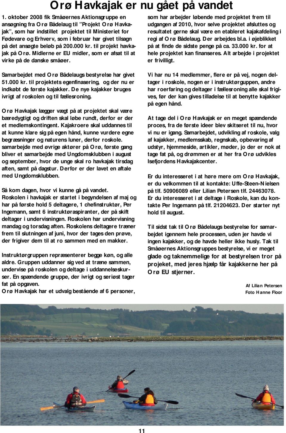 på det ansøgte beløb på 200.000 kr. til projekt havkajak på Orø. Midlerne er EU midler, som er afsat til at virke på de danske småøer.