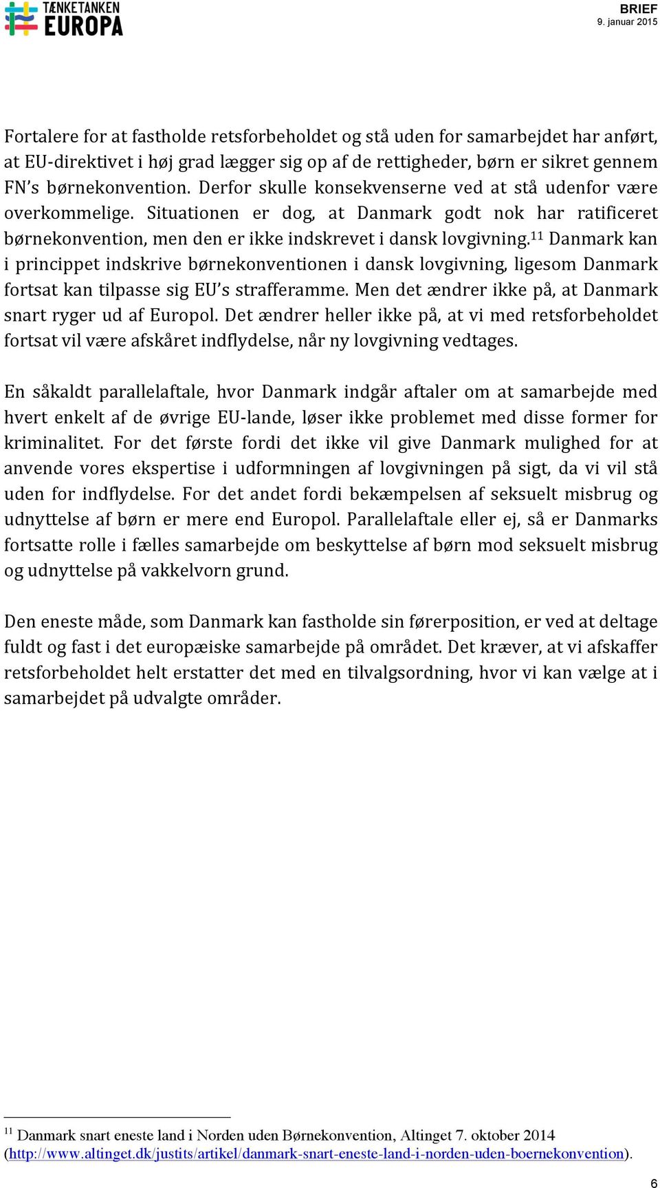 11 Danmark kan i princippet indskrive børnekonventionen i dansk lovgivning, ligesom Danmark fortsat kan tilpasse sig EU s strafferamme. Men det ændrer ikke på, at Danmark snart ryger ud af Europol.