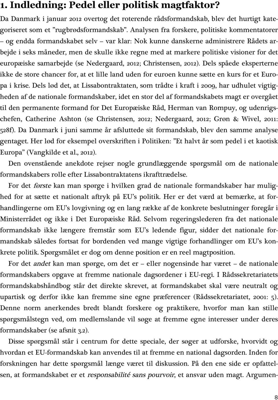 visioner for det europæiske samarbejde (se Nedergaard, 2012; Christensen, 2012).