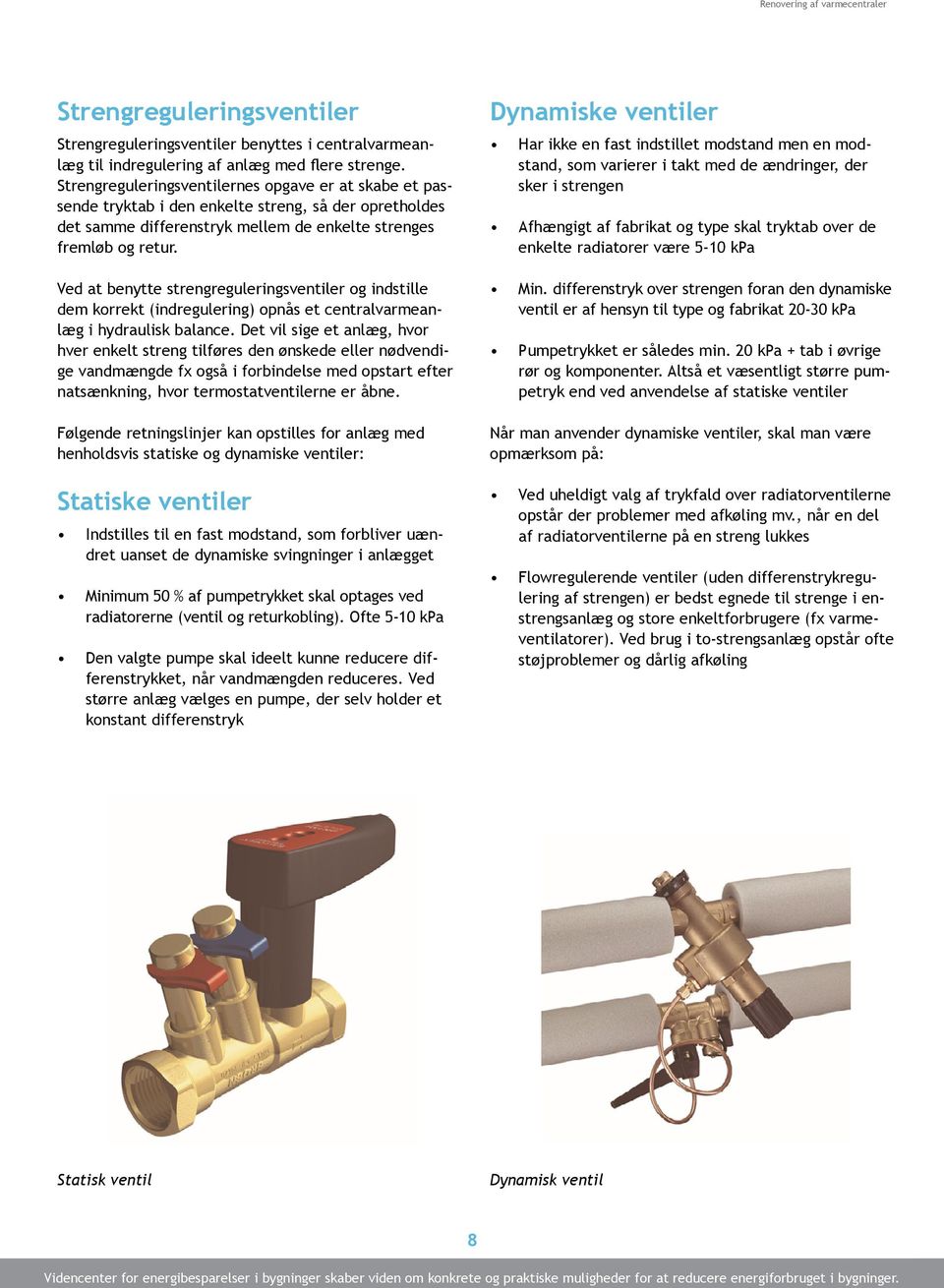 Ved at benytte strengreguleringsventiler og indstille dem korrekt (indregulering) opnås et centralvarmeanlæg i hydraulisk balance.