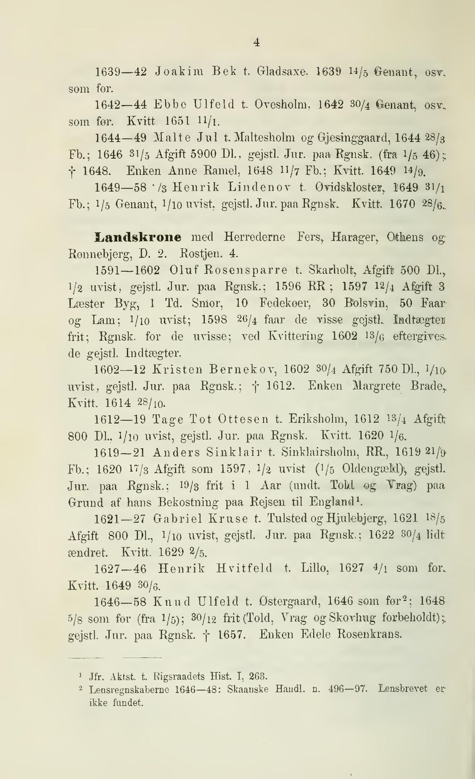 Øridskloster, 1649 3i/i Fb.; 1/5 Genant, 1/ 10 uvist, gejstl. Jur. paa Rgnsk Kvitt. 1670 28/6.. liandskrone med Herrederne Fers^ Harager^ Otkens og Rønnebjerg, D. 2. Rostjen. 4.